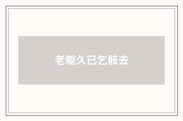 老躯久已乞骸去