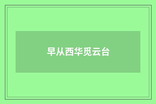 早从西华觅云台