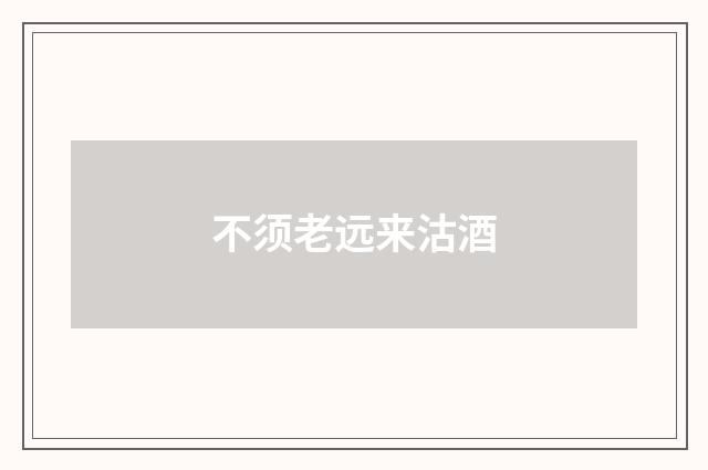 不须老远来沽酒