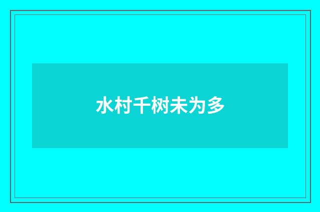 水村千树未为多