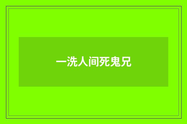 一洗人间死鬼兄