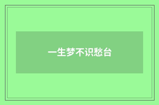 一生梦不识愁台