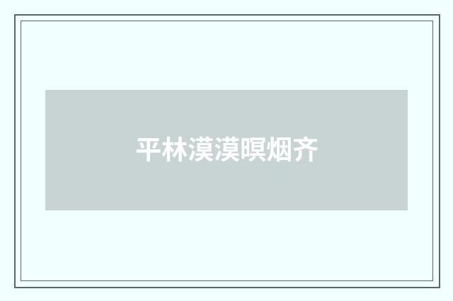 平林漠漠暝烟齐