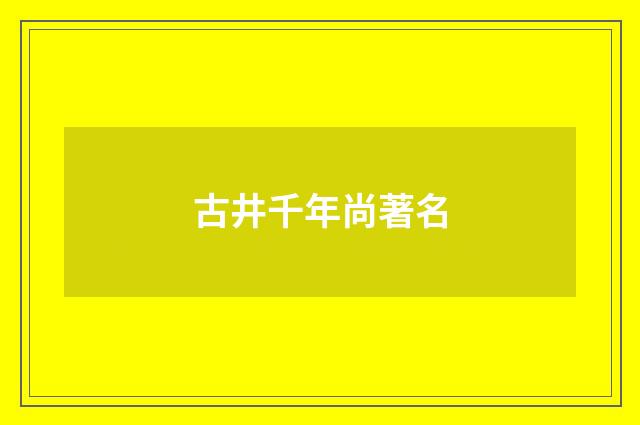 古井千年尚著名