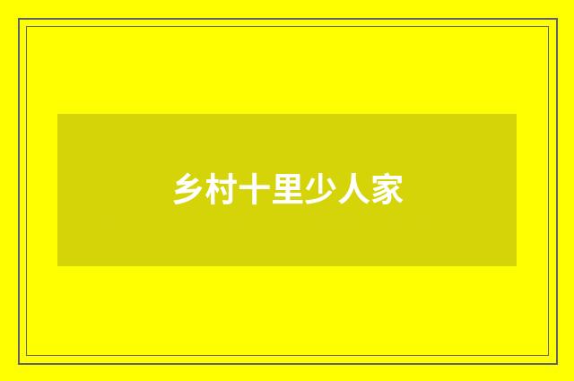 乡村十里少人家