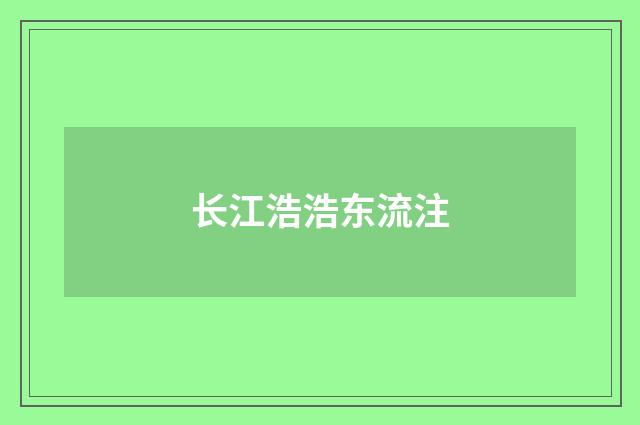 长江浩浩东流注
