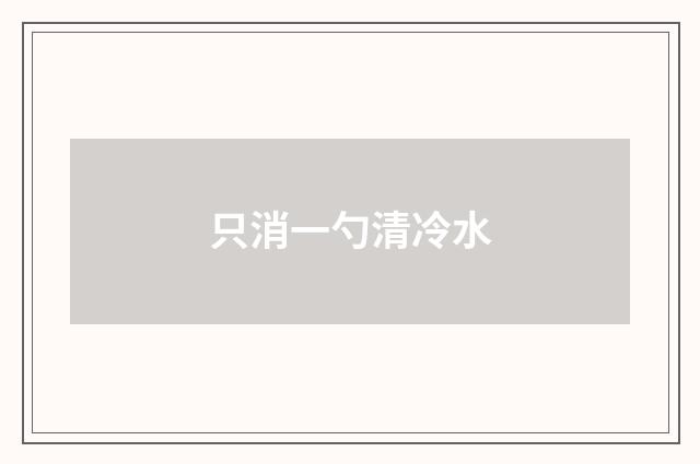 只消一勺清冷水