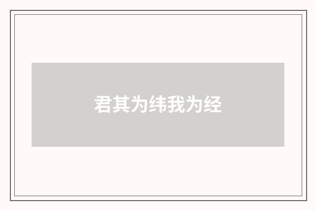 君其为纬我为经