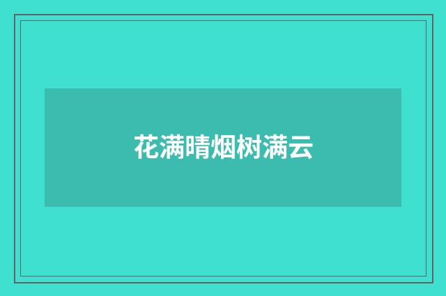花满晴烟树满云