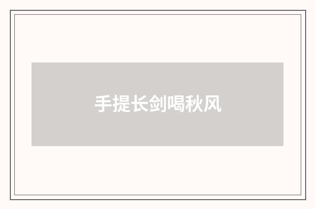 手提长剑喝秋风