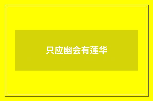 只应幽会有莲华