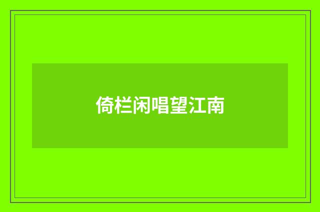 倚栏闲唱望江南