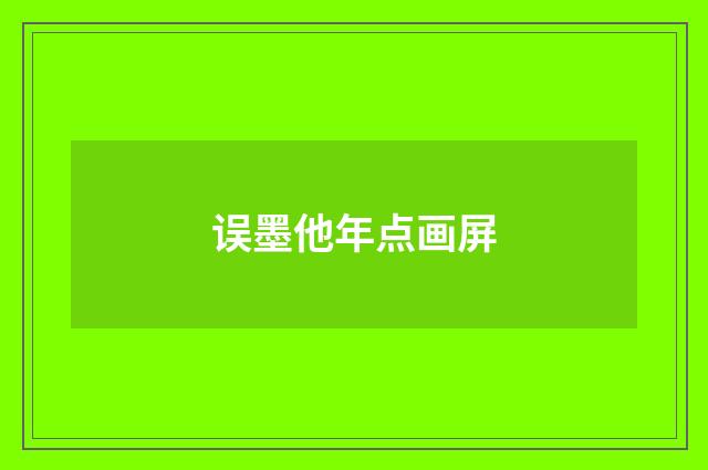 误墨他年点画屏