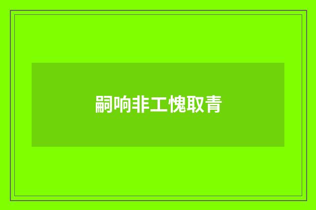 嗣响非工愧取青