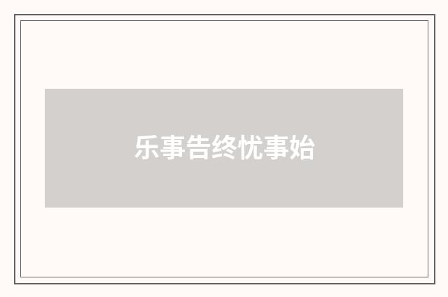 乐事告终忧事始