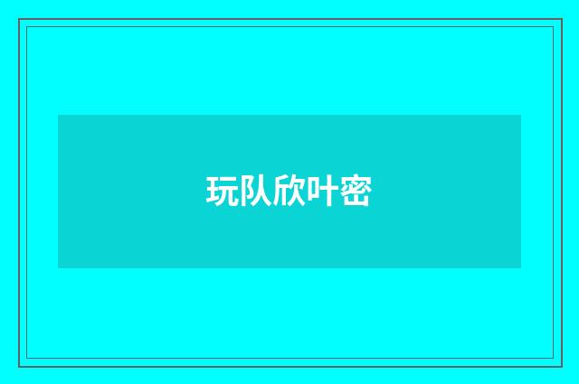 玩队欣叶密