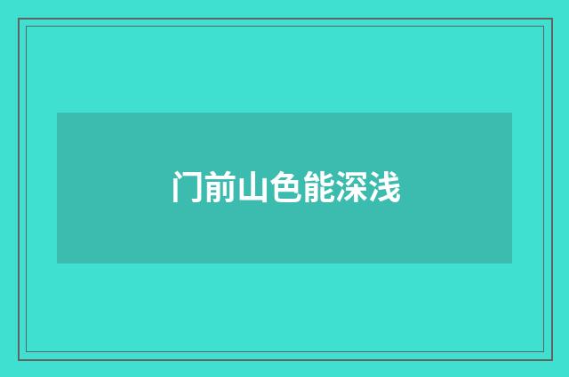 门前山色能深浅