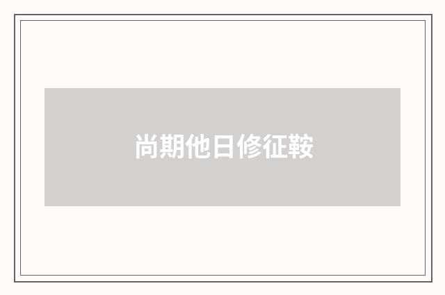 尚期他日修征鞍