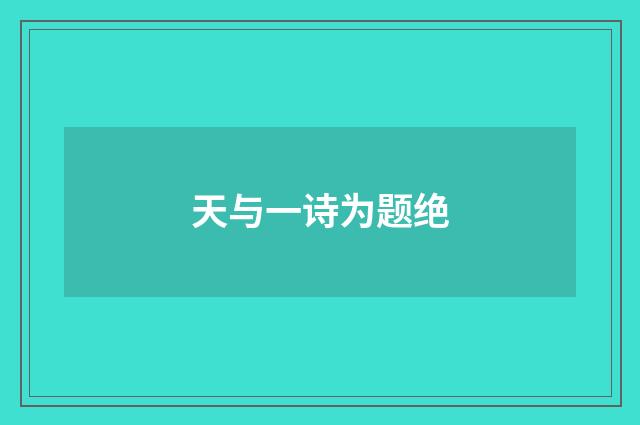 天与一诗为题绝