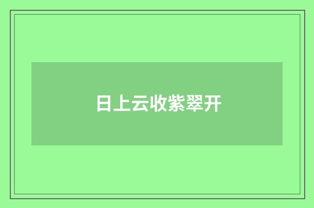 日上云收紫翠开