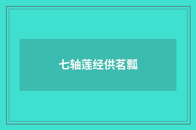 七轴莲经供茗瓢