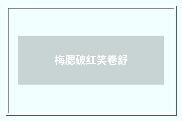 梅腮破红笑卷舒