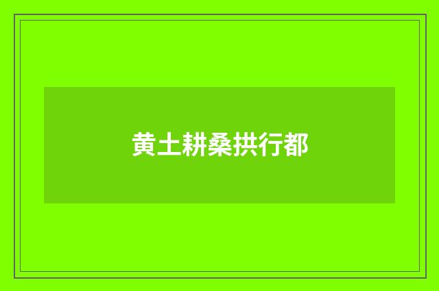 黄土耕桑拱行都