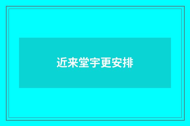 近来堂宇更安排