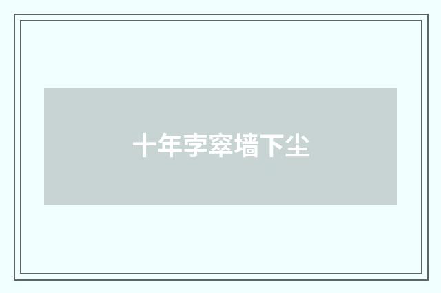 十年孛窣墙下尘