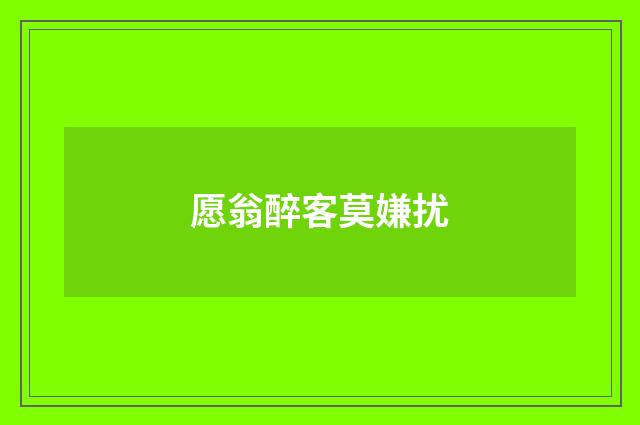 愿翁醉客莫嫌扰