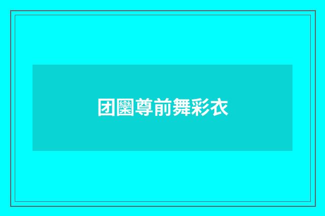 团圞尊前舞彩衣