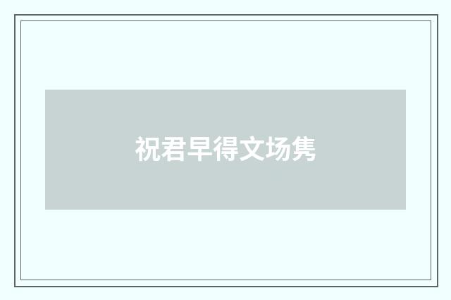 祝君早得文场隽