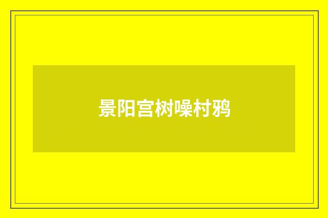 景阳宫树噪村鸦
