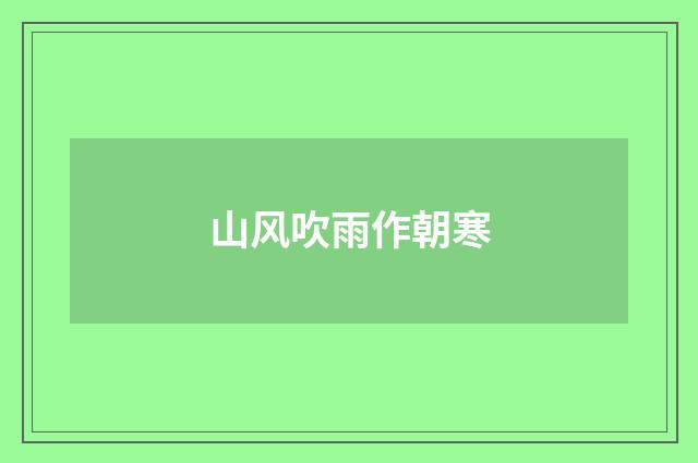 山风吹雨作朝寒