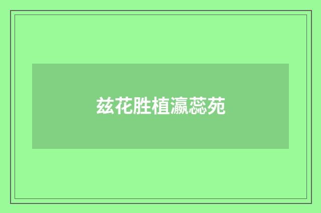 兹花胜植瀛蕊苑