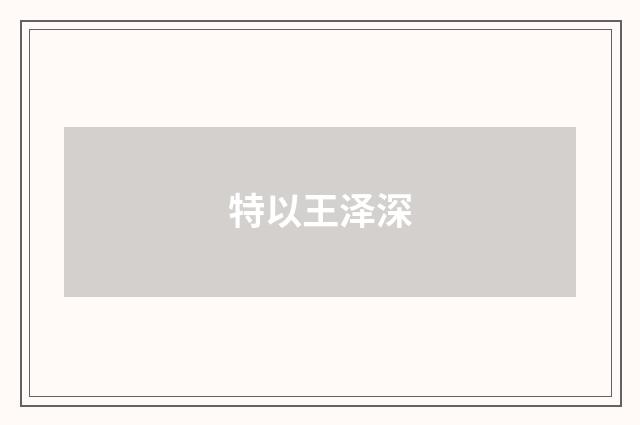 特以王泽深