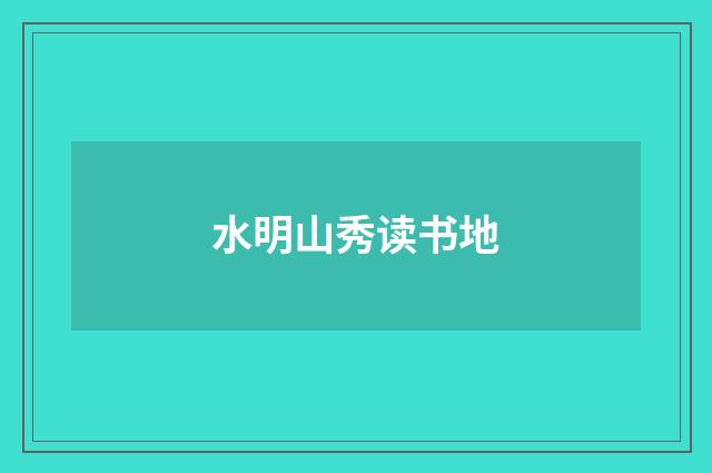 水明山秀读书地