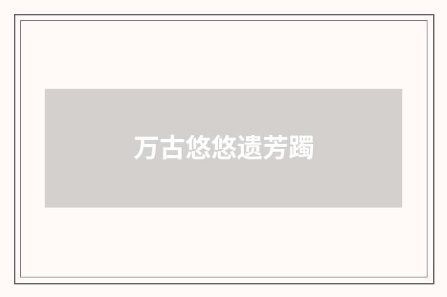 万古悠悠遗芳躅