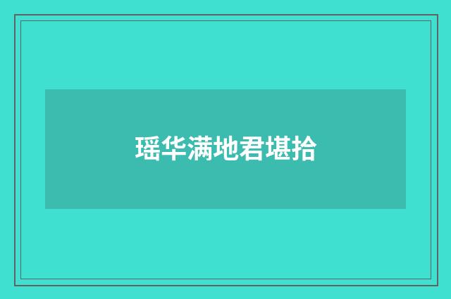 瑶华满地君堪拾