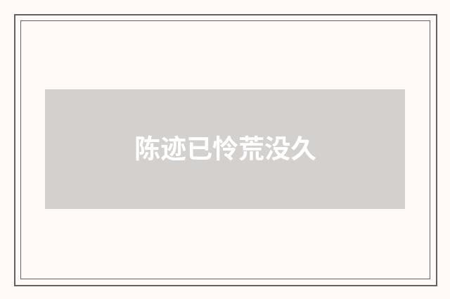 陈迹已怜荒没久