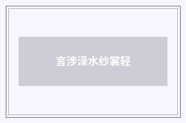 言涉渌水纱裳轻