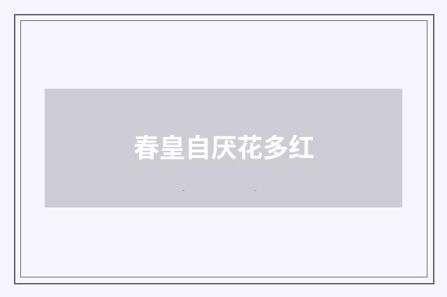 春皇自厌花多红