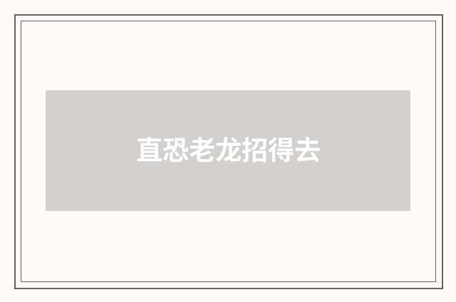 直恐老龙招得去