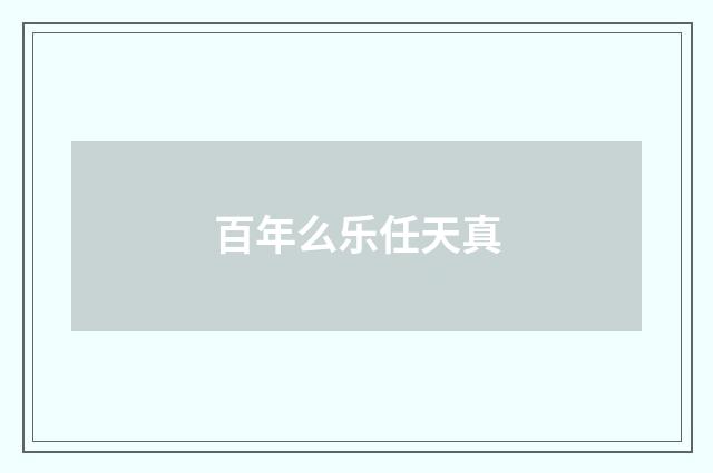 百年么乐任天真