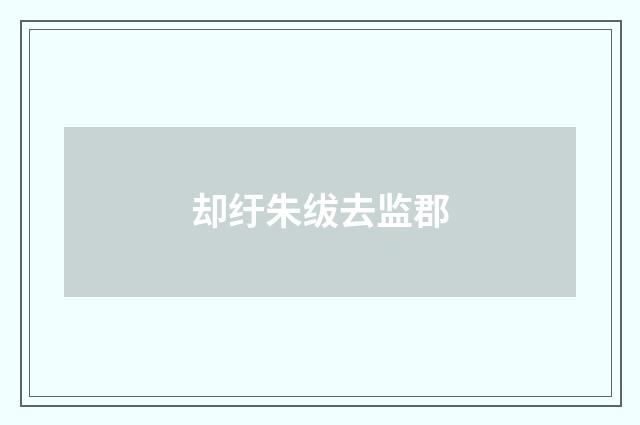 却纡朱绂去监郡