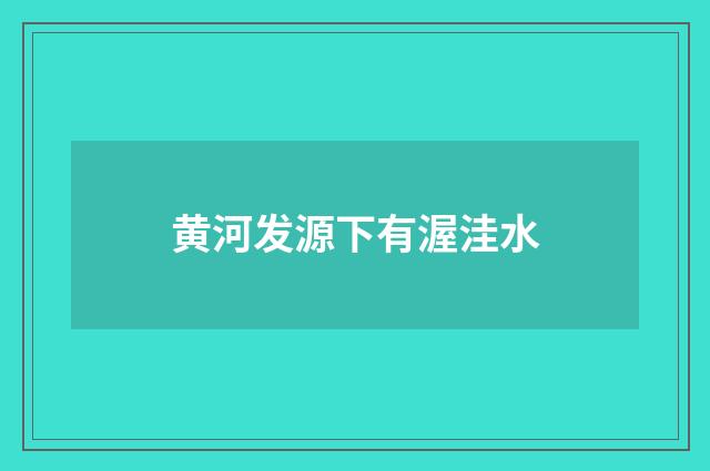 黄河发源下有渥洼水