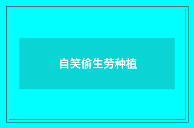 自笑偷生劳种植