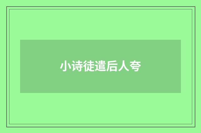 小诗徒遣后人夸