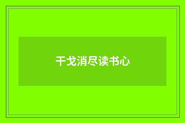 干戈消尽读书心