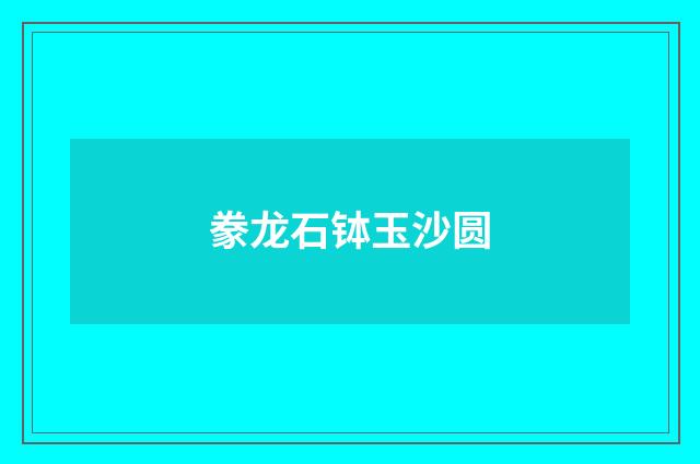 豢龙石钵玉沙圆